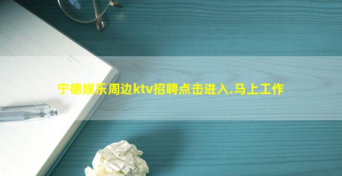 宁德娱乐周边ktv招聘点击进入.马上工作